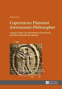 Copernicus: Platonist Astronomer-Philosopher: Cosmic Order, the Movement of Earth, and Scientific Revolution