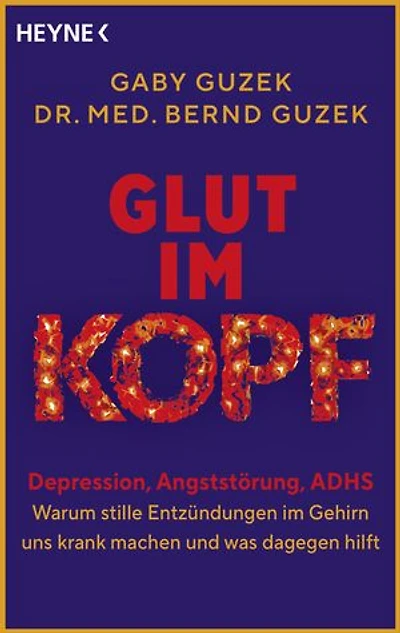 Glut im Kopf: Depression, Angststörung, ADHS – warum stille Entzündungen im Gehirn uns krank machen und was dagegen hilft - Mit neuesten wissenschaftlichen Erkenntnissen und konkreten Gesundheitstipps