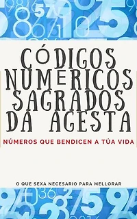 CÓDIGOS NUMÉRICOS SAGRADOS DA AGESTA: Números que bendicen a túa vida.