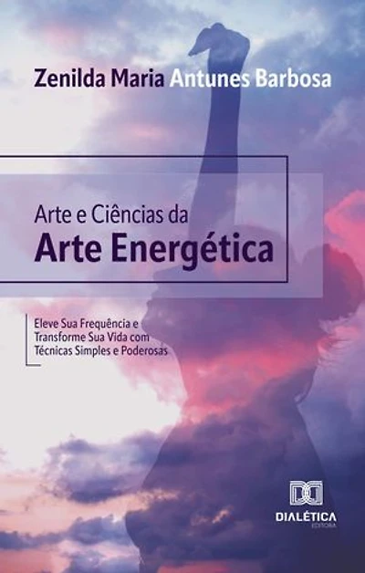 Arte e Ciências da Arte Energética: Eleve Sua Frequência e Transforme Sua Vida com Técnicas Simples e Poderosas