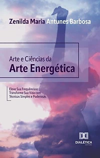 Arte e Ciências da Arte Energética: Eleve Sua Frequência e Transforme Sua Vida com Técnicas Simples e Poderosas