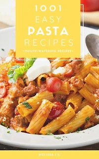 1001 Easy Pasta Recipes: mouth-watering recipes