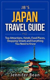Japan Travel Guide: Top Attractions, Hotels, Food Places, Shopping Streets, and Everything You Need to Know: JB's Travel Guides