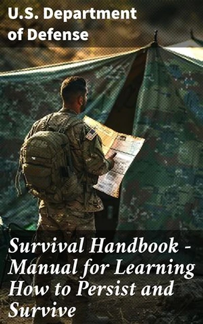 Survival Handbook - Manual for Learning How to Persist and Survive: Mastering Essential Survival Skills and Tactics for Emergencies