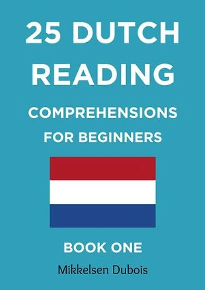 25 Dutch Reading Comprehensions for Beginners: Book One: Dutch Reading Comprehension Texts