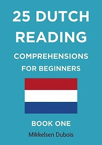 25 Dutch Reading Comprehensions for Beginners: Book One: Dutch Reading Comprehension Texts