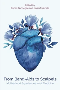 From Band-Aids to Scalpels: Motherhood Experiences in/of Medicine