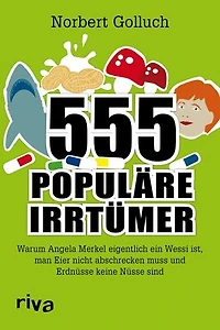 555 populäre Irrtümer: Warum Angela Merkel eigentlich ein Wessi ist, man Eier nicht abschrecken muss und Erdnüsse keine Nüsse sind