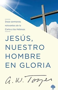 Jesús nuestro hombre en gloria: Doce sermones relevantes de la Carta a los Hebreos