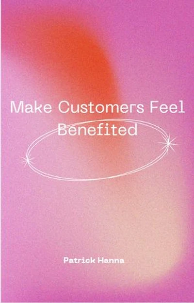 Make Customers Feel Benefited