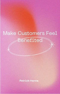 Make Customers Feel Benefited