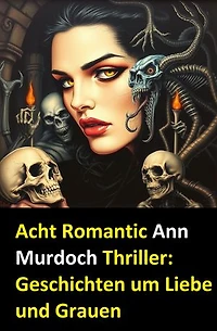 Acht Romantic Ann Murdoch Thriller: Geschichten um Liebe und Grauen
