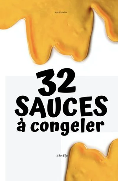 32 Sauces à congeler: sauces salade - sauces viandes rouges - sauces viandes blanches - sauces poissons - sauces desserts