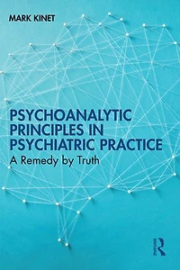 Psychoanalytic Principles Psychiatric Practice: A Remedy by Truth
