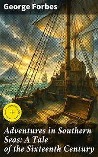 Adventures in Southern Seas: A Tale of the Sixteenth Century: Enriched edition. Lost Treasure and High-Seas Battles: A Sixteenth Century Adventure
