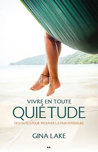 Vivre en toute quietude: Des outils pour trouver la paix intérieure