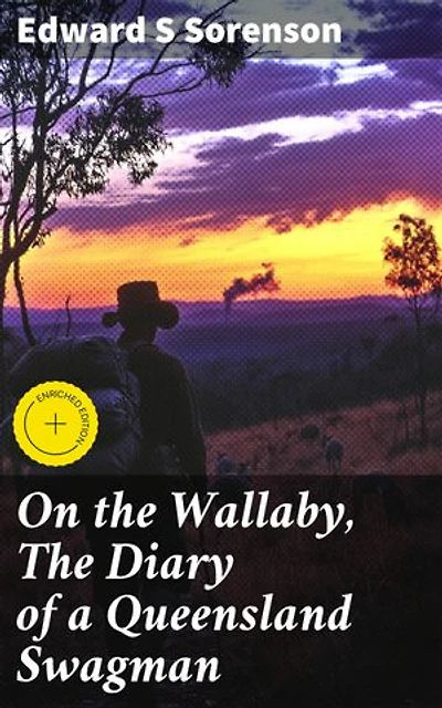 On the Wallaby, The Diary of a Queensland Swagman: Enriched edition. Tales of Outback Adventures: A Swagman's Diary in Queensland