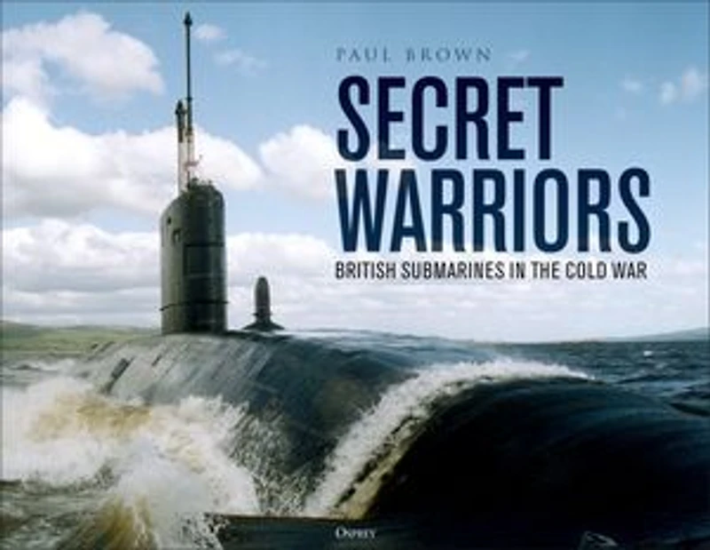 Secret Warriors: British Submarines the Cold War