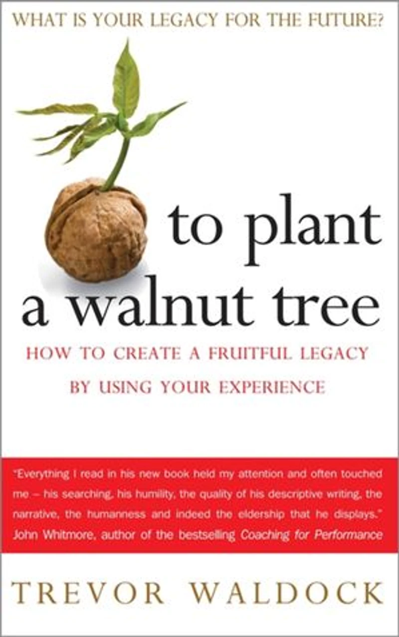 To Plant A Walnut Tree: How to Create a Fruitful Legacy by Using Your Experience