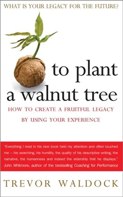 To Plant A Walnut Tree: How to Create a Fruitful Legacy by Using Your Experience