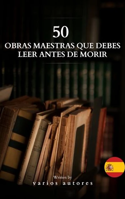 50 Clásicos que Debes Leer Antes de Morir: Un viaje literario por los tesoros de la literatura universal