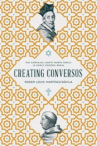 Creating Conversos: The Carvajal-Santa María Family Early Modern Spain