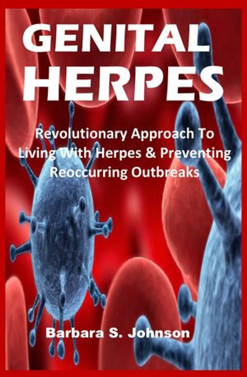 GENITAL HERPES: Revolutionary Approach To Living With Herpes & Preventing Reoccurring Outbreaks
