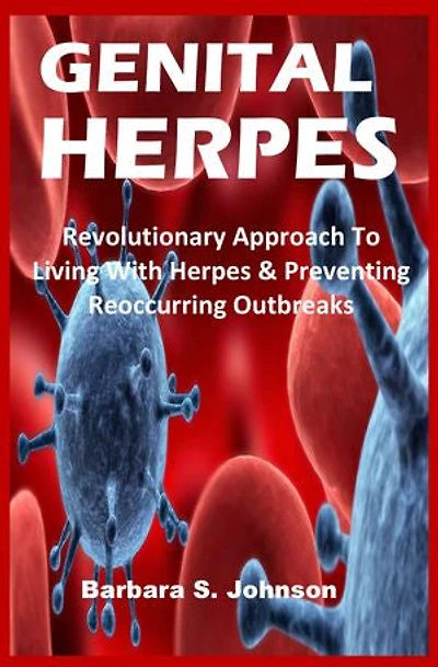 GENITAL HERPES: Revolutionary Approach To Living With Herpes & Preventing Reoccurring Outbreaks