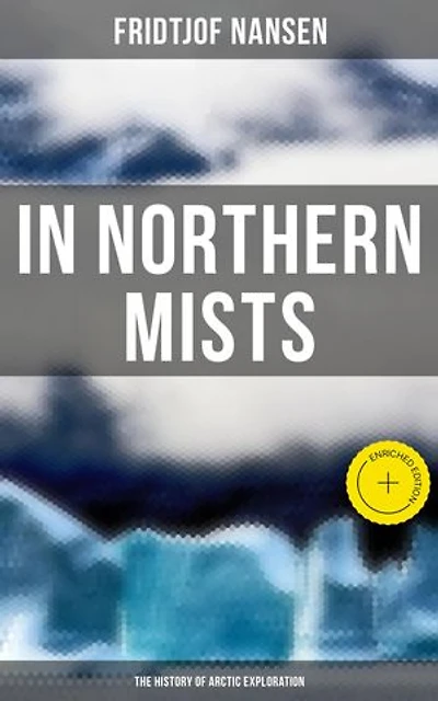 In Northern Mists: The History of Arctic Exploration
