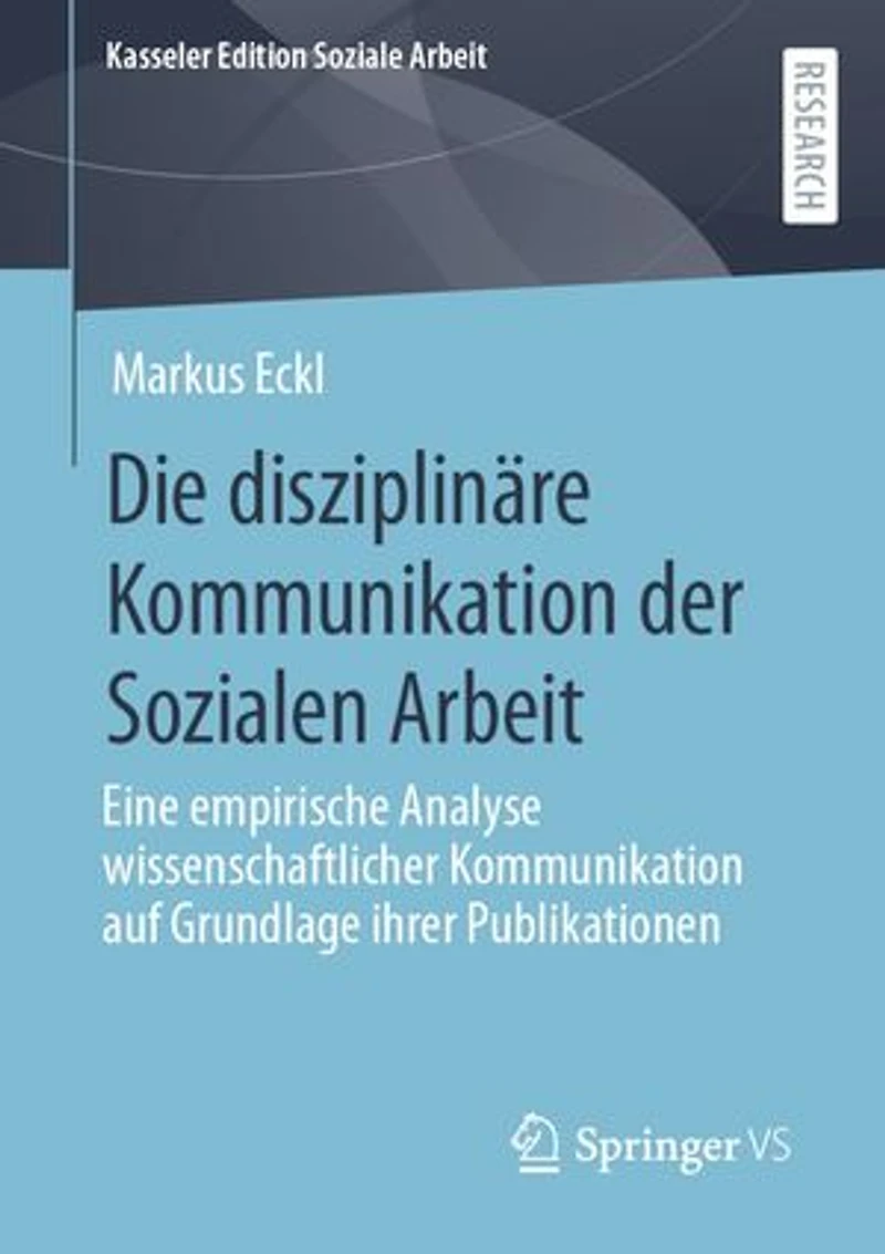Die disziplinäre Kommunikation der Sozialen Arbeit: Eine empirische Analyse wissenschaftlicher Kommunikation auf Grundlage ihrer Publikationen