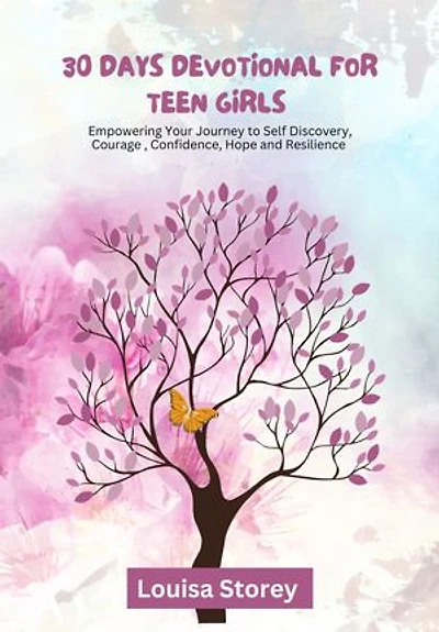 30 DAYS DEVOTIONAL FOR TEEN GIRLS 2024: Empowering Your Journey to Self Discovery Courage, Confidence, Hope and Resilience