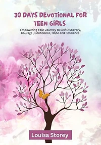 30 DAYS DEVOTIONAL FOR TEEN GIRLS 2024: Empowering Your Journey to Self Discovery Courage, Confidence, Hope and Resilience