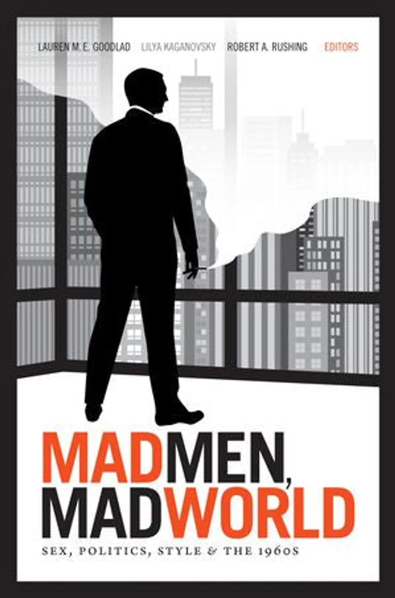 Mad Men, World: Sex, Politics, Style, And The 1960s