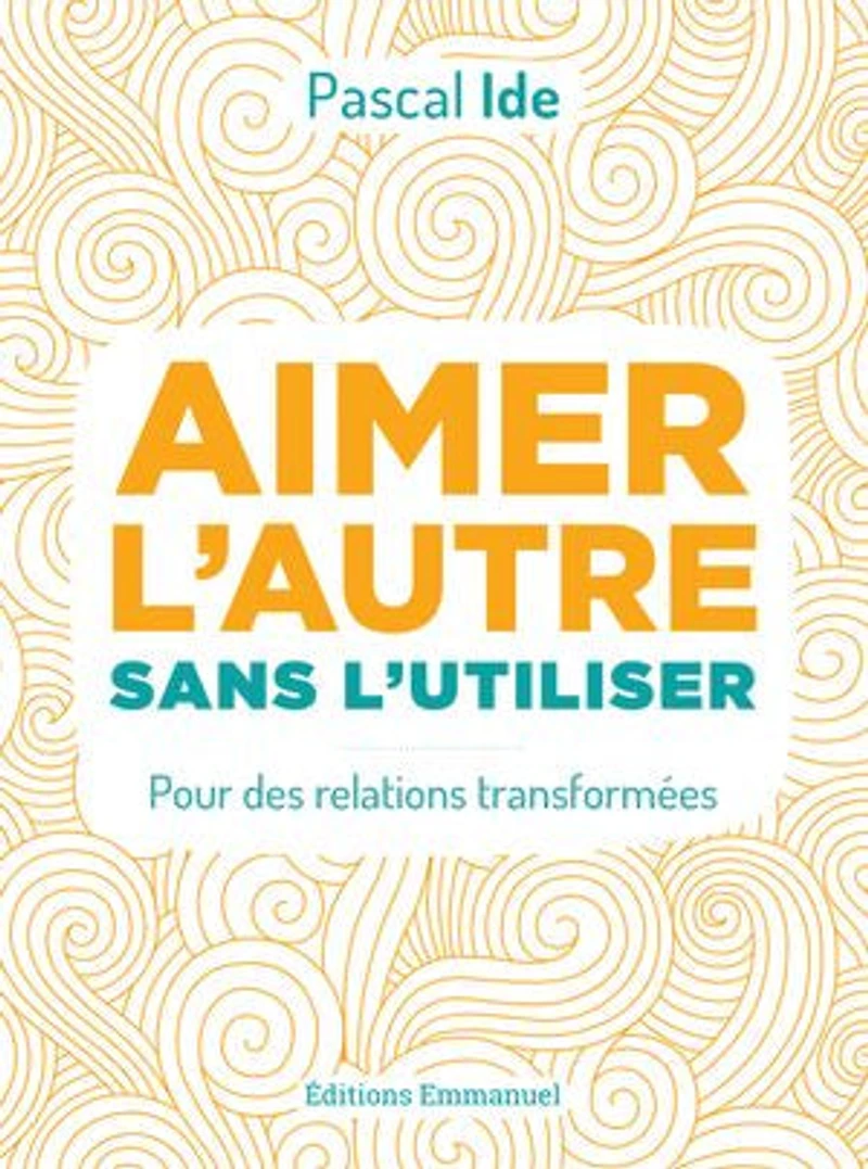 Aimer l'autre sans l'utiliser: Pour des relations transformées