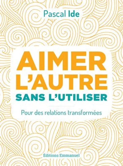 Aimer l'autre sans l'utiliser: Pour des relations transformées