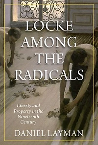 Locke Among the Radicals: Liberty and Property Nineteenth Century