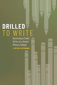 Drilled to Write: Becoming a Cadet Writer at Senior Military College