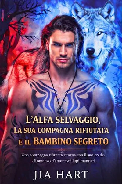 L'alfa selvaggio, la sua compagna rifiutata e il bambino segreto: Una compagna rifiutata ritorna con il suo erede - Romanzo d'amore sui lupi mannari
