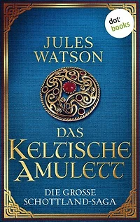 Das keltische Amulett: Historischer Roman | Die große Schottland-Saga: Die Dalriada-Trilogie 2