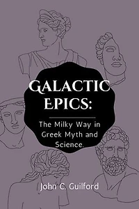 Galactic Epics: The Milky Way in Greek Myth and Science