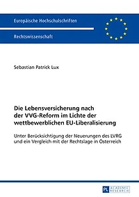 Die Lebensversicherung nach der VVG-Reform im Lichte wettbewerblichen EU-Liberalisierung: Unter Beruecksichtigung Neuerungen des LVRG und ein Vergleich mit Rechtslage Oesterreich