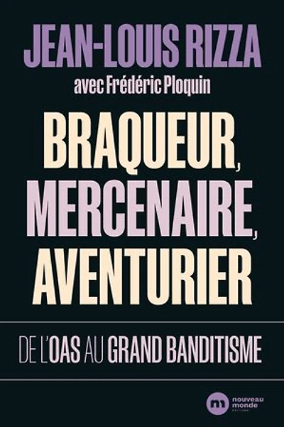 Braqueur, mercenaire, aventurier: De l'OAS au grand banditisme