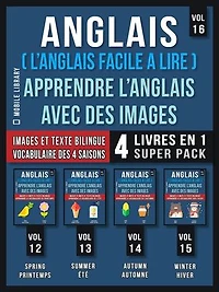 Anglais ( L’Anglais facile a lire ) - Apprendre L’Anglais Avec Des Images (Vol 16) Super Pack 4 livres en 1: Mots, images et textes bilingues (4 livres en 1 pour économiser et apprendre l'anglais plus rapidement)