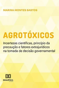 Agrotóxicos: incertezas científicas, princípio da precaução e fatores extrajurídicos na tomada de decisão governamental