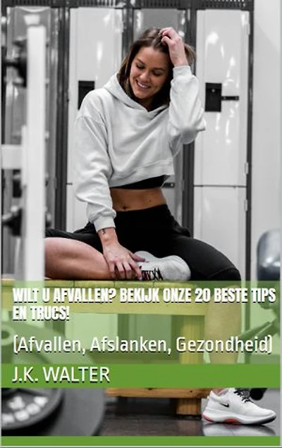 Wilt u afvallen? Bekijk onze 20 beste tips en trucs!: (Afvallen, Afslanken, gezondheid)
