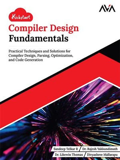 Kickstart Compiler Design Fundamentals: Practical Techniques and Solutions for Compiler Design, Parsing, Optimization, and Code Generation (English Edition)