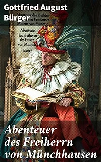 Abenteuer des Freiherrn von Münchhausen: Bereicherte Ausgabe. Die phantastischen Heldentaten eines deutschen Adligen