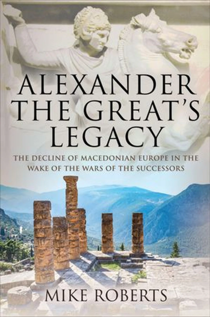 Alexander the Great's Legacy: Decline of Macedonian Europe Wake Wars Successors