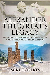 Alexander the Great's Legacy: Decline of Macedonian Europe Wake Wars Successors