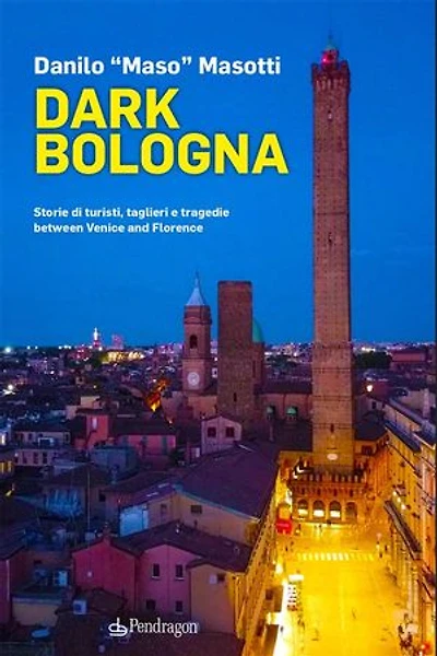 Dark Bologna: Storie di turisti, taglieri e tragedie between Venice and Florence
